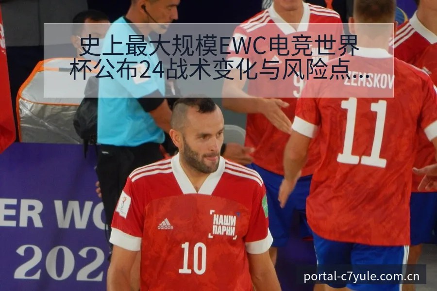 史上最大规模EWC电竞世界杯公布24战术变化与风险点赛程 - c7娱乐