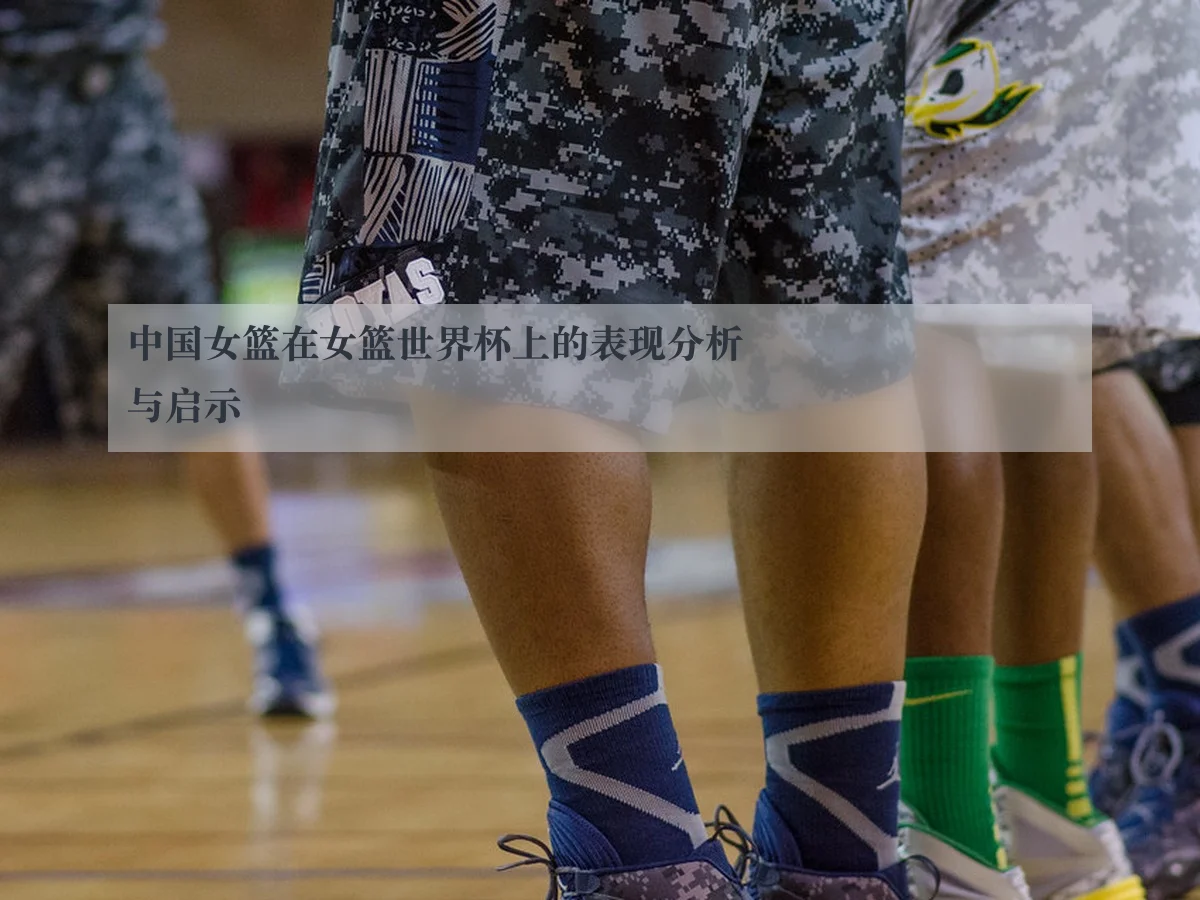中国女篮在女篮世界杯上的表现分析与启示